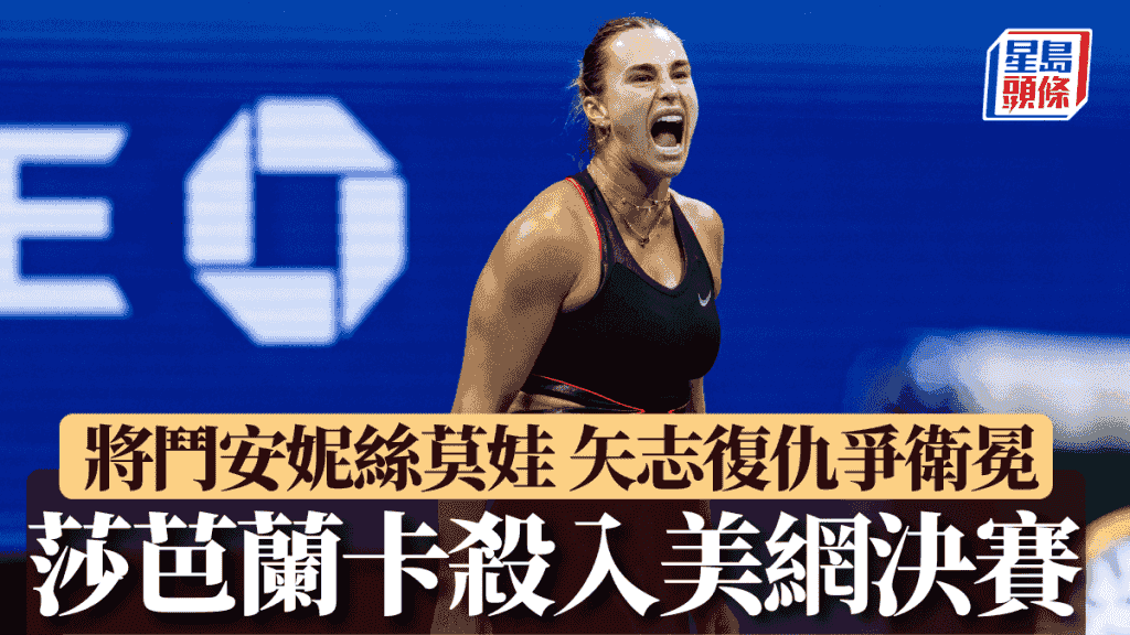 美網|莎芭蘭卡周六決賽鬥安妮絲莫娃 矢志復仇爭衛冕
