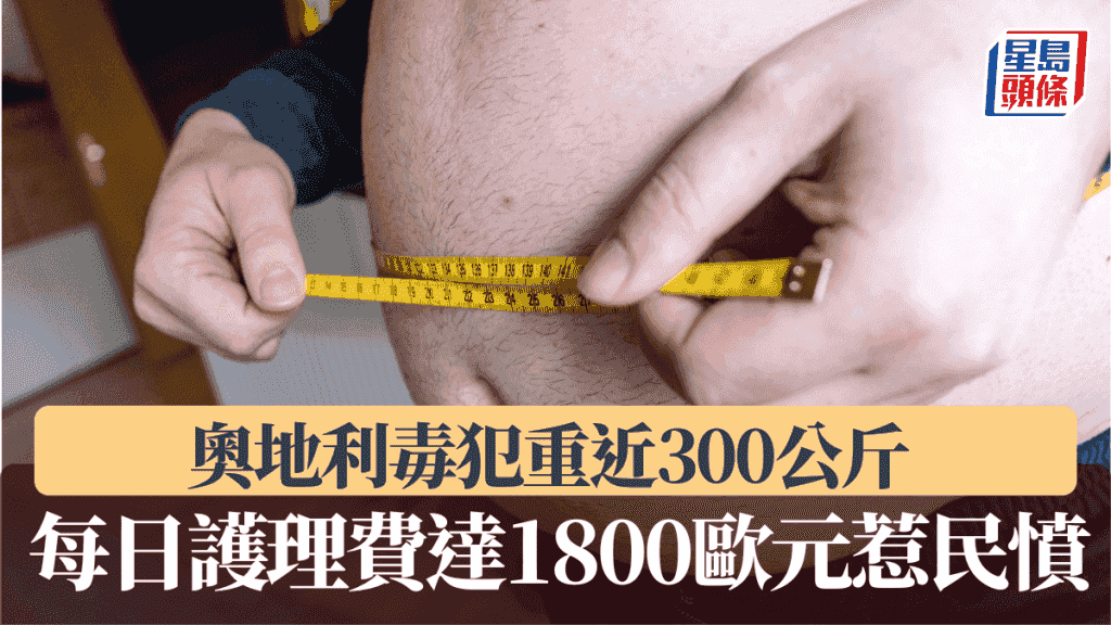 奧地利毒犯重近300公斤 每日護理費達1800歐元惹民憤
