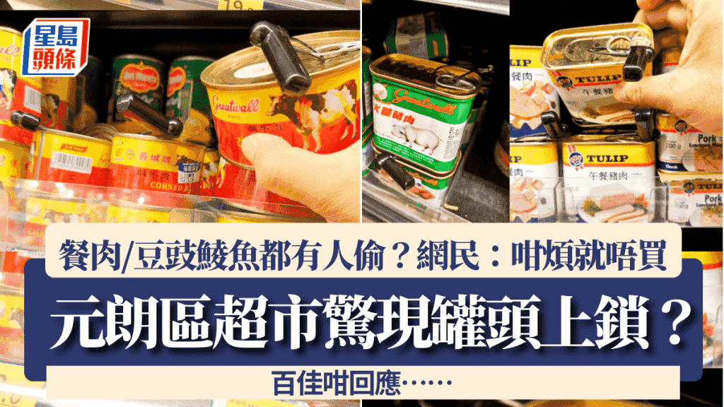 元朗區超市驚現罐頭上鎖 午餐肉/豆豉鯪魚都要防盜?網民:咁煩就唔買 百佳咁回應......