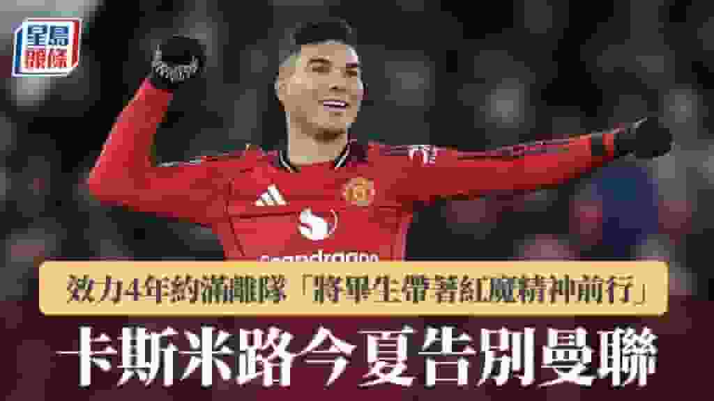 英超|卡斯米路確認今夏告別曼聯 效力4年約滿離隊