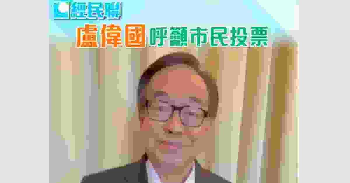 2025立法會選舉|經民聯盧偉國呼籲投票 選出為經濟民生及災後重建做實事議員