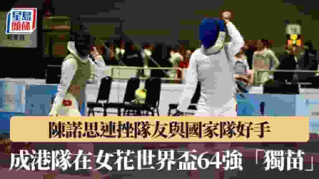劍擊|女花世界盃陳諾思連挫隊友與國家隊好手 成港隊唯一晉級64強劍手