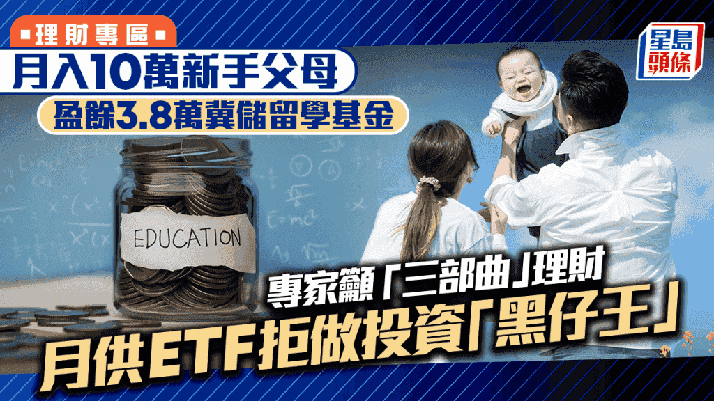 月入10萬新手父母 盈餘3.8萬冀儲留學基金 專家:月供ETF拒做投資「黑仔王」